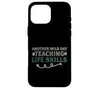 Another Wild Day Teaching Life Skills Classroom Educator Fun Coque pour iPhone 16 Pro Max
