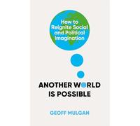 Another World Is Possible: How to Reignite Social and Political Imagination