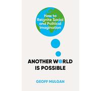 Another World Is Possible: How to Reignite Social and Political Imagination