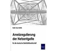 Anreizregulierung der Netzentgelte für die deutsche Elektrizitätswirtschaft Tanz-Rahlfs, Katia (Auteur)
