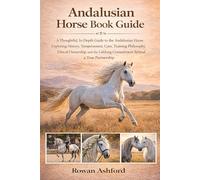 Ansalusion Horse Book Guide: A Thoughtful, In-Depth Guide to the Andalusian Horse Exploring History, Temperament, Care, Training Philosophy, Ethical ... Lifelong Commitment Behind a True Partnership