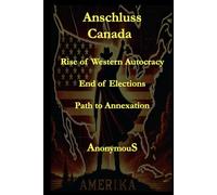 Anschluss Canada: Rise of Western Autocracy, End of Elections and Path to Annexation