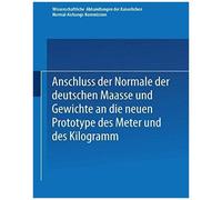 Anschluss Der Normale Der Deutschen Maasse Und Gewichte An Die Neuen Prototype Des Meter Und Des Kilogramm