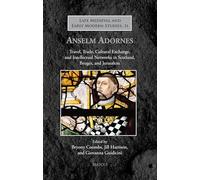 Anselm Adornes: Travel, Trade, Cultural Exchange, and Intellectual Networks in Scotland, Bruges, and Jerusalem