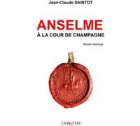 Anselme à la cour de champagne Jean-Claude Saintot (Auteur)