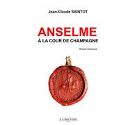 Anselme à la cour de champagne - Jean-Claude Saintot - La Bruyere Eds - broché - Roman