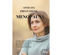 Ansia da Prestazione in Menopausa: Come gestire lo stress professionale e migliorare la concentrazione