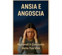 Ansia e Angoscia: Riprendi il Controllo della Tua Vita