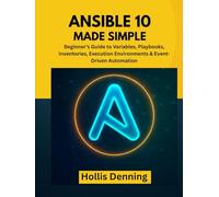 Ansible 10 Made Simple: Beginner’s Guide to Variables, Playbooks, Inventories, Execution Environments & Event-Driven Automation