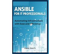Ansible for IT Professionals: Automating Infrastructure with Ease and Efficiency