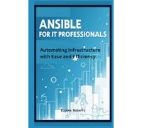 Ansible for IT Professionals: Automating Infrastructure with Ease and Efficiency