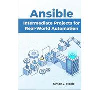 Ansible Intermediate Projects for Real-World Automation: Practical Hands-On Playbooks, Roles, and Multi-Server Setups for Growing DevOps Beginners