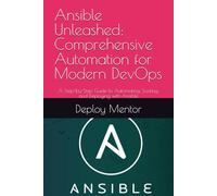 Ansible Unleashed: Comprehensive Automation for Modern DevOps: A Step-by-Step Guide to Automating, Scaling, and Deploying with Ansible