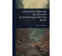 Ansichten Ã1/4ber die keltischen AlterthÃ1/4mer. Dritter Band