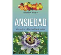 ANSIEDAD. Alimentos y Plantas Medicinales: Conoce TODO sobre la ansiedad, y aprende cómo remediarla con las plantas medicinales más efectivas, con la alimentación y otras técnicas naturales.