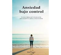 Ansiedad bajo control: 10 micro-hábitos de 5 minutos al día para recuperar tu calma y vencer el estrés sin complicarte la vida