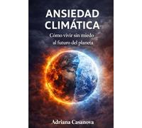 Ansiedad climática: Cómo vivir sin miedo ante el futuro del planeta