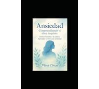 ANSIEDAD COMPRENDIENDO EL ALMA INQUIETE: Entre El Miedo y La Calma: Aprender a Vivir Con Ansiedad