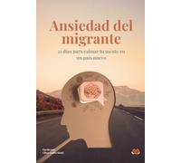Ansiedad del Migrante: 21 días para calmar tu mente en un país nuevo