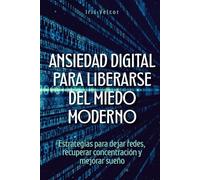 Ansiedad digital para liberarse del miedo moderno: Estrategias para dejar redes, recuperar concentración y mejorar sueño
