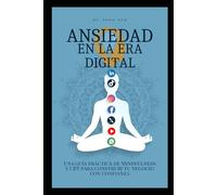 Ansiedad en la era digital: Una guía práctica de Mindfulness y CBT para construir tu negocio con confianza