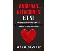 Ansiedad En Las Relaciones & PNL: Cómo mejorar las habilidades de comunicación con la programación neurolingüística para evitar el pensamiento ... la ansiedad social, los celos y el apego.