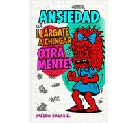 Ansiedad ¡Lárgate a Chingar Otra Mente!: Guía Clara y Práctica para Entender la Ansiedad con Herramientas Reales para Calmar la Mente y Manejar el estrés