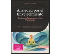 Ansiedad por el Envejecimiento: Gestiona la Gerascofobia y Vive Plenamente