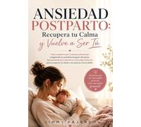Ansiedad Postparto: Recupera tu Calma y Vuelve a Ser Tú: Guía empática para mamás primerizas: comprende la ansiedad después del parto, los ... recuperar la calma y reconectar con tu bebé