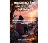 Ansiedad social y alivio del estrés para adolescentes: Una guía práctica para reducir la timidez, calmar la mente, aumentar la confianza y sentirse cómodo con los demás
