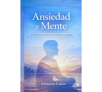 ANSIEDAD Y MENTE: Cómo calmar tus pensamientos y recuperar el control de tu vida