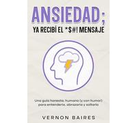 Ansiedad, ya recibí el *$#! Mensaje: Una guía honesta, humana (y con humor) para entenderla, abrazarla y soltarla