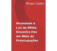 Ansiedade à Luz da Bíblia: Encontre Paz em Meio às Preocupações