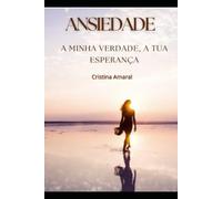 Ansiedade - A Minha Verdade, a Tua Esperança: Um testemunho real para quem está cansada de fingir que está tudo bem.