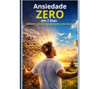 Ansiedade zero em 7 dias: retome o controle da sua mente e viva em paz