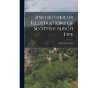 Anstruther Or Illustrations Of Scottish Burgh Life