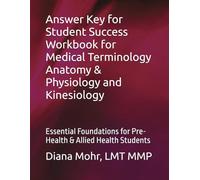 Answer Key for Student Success Workbook for Medical Terminology Anatomy & Physiology and Kinesiology: Essential Foundations for Pre-Health & Allied Health Students