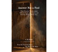 Answer Not a Fool: What Proverbs Teaches About Difficult People, Lost Causes, and Knowing When to Walk Away