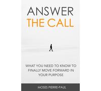 Answer The Call: What You Need To Know To Finally Move Forward In Your Purpose