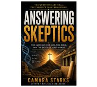 Answering Skeptics: The Evidence for God, the Bible, and the Deity of Jesus Christ