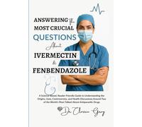 Answering The Most Crucial Questions About Fenbendazole And Ivermectin: A Science-Based, Reader-Friendly Guide to Understanding the Origins, Uses, ... World’s Most Talked-About Antiparasitic Drugs