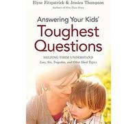 Answering Your Kids' Toughest Questions: Helping Them Understand Loss, Sin, Tragedies, And Other Hard Topics