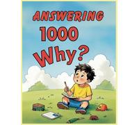 Answering1000 Why? A Thousand Curious Questions for Kids - age 5- 10