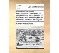 Answers For Ronald Macdonald Of Clanronald, To The Petition Of John Stewart Of Farnese, And John Mackenzie Of Delvin, Writer To The Signet.