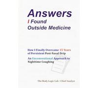Answers I Found Outside Medicine: How I Finally Overcame 15 Years of Persistent Post-Nasal Drip: An Unconventional Approach to Nighttime Coughing