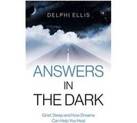 Answers in the Dark Grief Sleep and How Dreams Can Help You Heal by Delphi Ellis Delphi Ellis (Auteur)