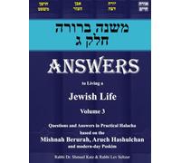ANSWERS to Living a Jewish Life: Mishnah Berurah: Chelek 3: Questions and Answers in Practical Halacha Based on the Mishnah Berurah, Aruch Hashulchan and Modern Day Poskim