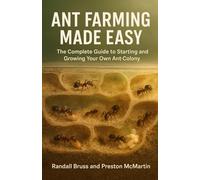 Ant Farming Made Easy: The Complete Guide to Starting and Growing Your Own Ant-Colony