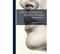 Ant. Mar. Valsalva ... De Aure Humana Tractatus
