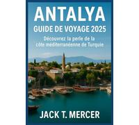ANTALYA GUIDE DE VOYAGE 2025: Découvrez la perle de la côte méditerranéenne de la Turquie